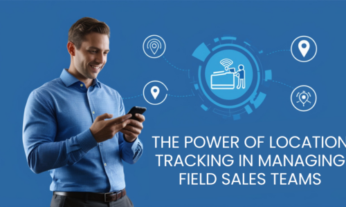 The Power of Location Tracking in Managing Field Sales Teams