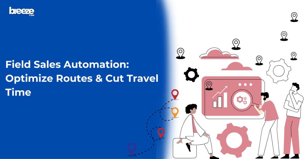 Field Sales Automation Optimize Routes & Cut Travel Time